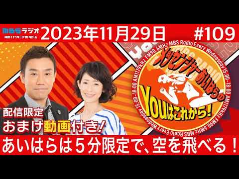 ＭＢＳラジオ【メッセンジャーあいはらのYouはこれから！『おまけ動画付き』】＃109（2023年11月29日)